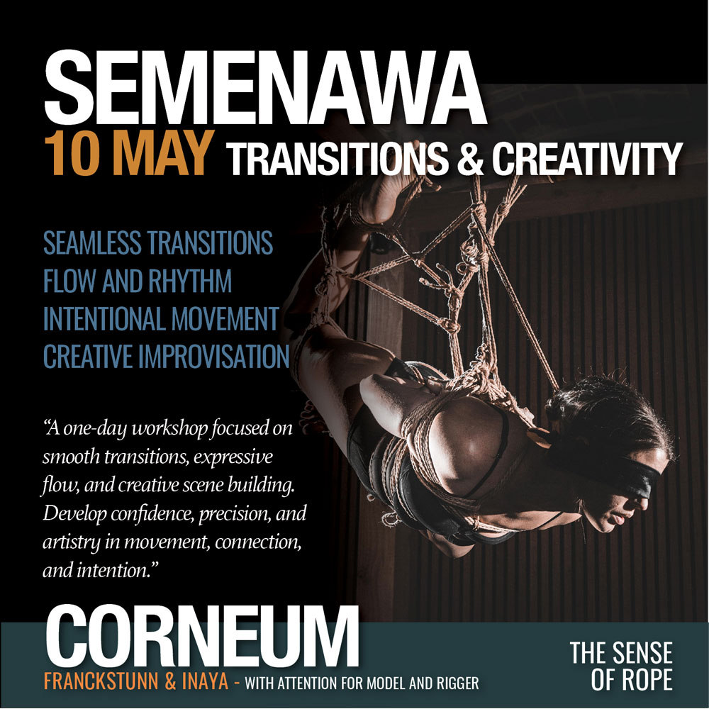 Shibari, Kinbaku, Semenawa, Tantra Shibari workshops. Connection,The Art of Shuuchinawa, Greeting ties, Body handling, Yukimura, Kirigami, Kinoko, Kurogami, Ropunawa, Nikola, Osada, Osada Steve, Nawashi Kanna, Naka Akira, Yukinaga Max, Midori, Riccardo Wildties, Pedro, Luxuria, Yagami Ren, Gorgone, Gestalta, Fred Hatt, Yoroi Ryu, Kazami Ranki, Sophia Rose, Ichinawa, Hiza-nawa, Muna-nawa, Kaikyaku, hashira workshop, dynamic hashira, predicament, breath play, Corneum, Belgium, Lennik, Brussels