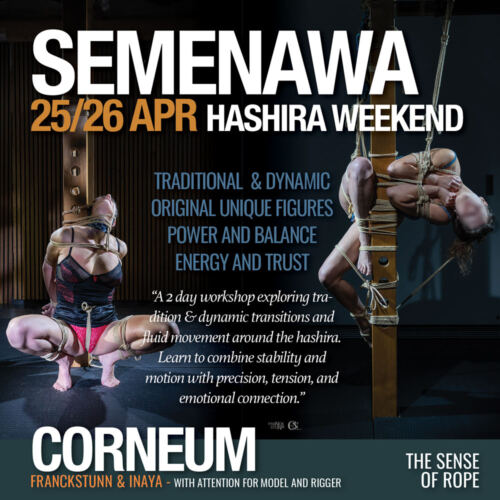 Shibari, Kinbaku, Semenawa, Tantra Shibari workshops. Connection,The Art of Shuuchinawa, Greeting ties, Body handling, Yukimura, Kirigami, Kinoko, Kurogami, Ropunawa, Nikola, Osada, Osada Steve, Nawashi Kanna, Naka Akira, Yukinaga Max, Midori, Riccardo Wildties, Pedro, Luxuria, Yagami Ren, Gorgone, Gestalta, Fred Hatt, Yoroi Ryu, Kazami Ranki, Sophia Rose, Ichinawa, Hiza-nawa, Muna-nawa, Kaikyaku, hashira workshop, dynamic hashira, predicament, breath play, Corneum, Belgium, Lennik, Brussels