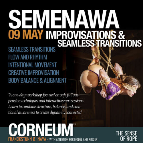 Shibari, Kinbaku, Semenawa, Tantra Shibari workshops. Connection,The Art of Shuuchinawa, Greeting ties, Body handling, Yukimura, Kirigami, Kinoko, Kurogami, Ropunawa, Nikola, Osada, Osada Steve, Nawashi Kanna, Naka Akira, Yukinaga Max, Midori, Riccardo Wildties, Pedro, Luxuria, Yagami Ren, Gorgone, Gestalta, Fred Hatt, Yoroi Ryu, Kazami Ranki, Sophia Rose, Ichinawa, Hiza-nawa, Muna-nawa, Kaikyaku, hashira workshop, dynamic hashira, predicament, breath play, Corneum, Belgium, Lennik, Brussels